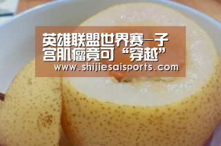英雄联盟世界赛-子宫肌瘤竟可“穿越”到心脏